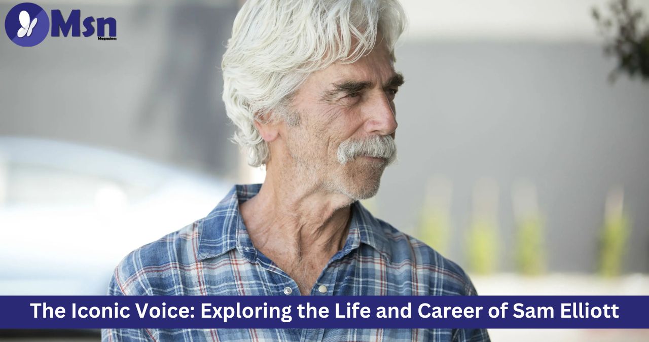 The Iconic Voice: Exploring the Life and Career of Sam Elliott