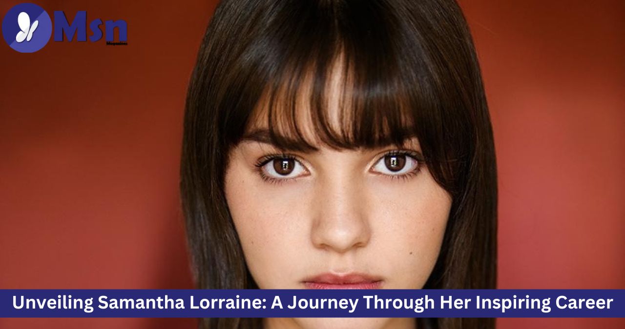 Unveiling Samantha Lorraine: A Journey Through Her Inspiring Career